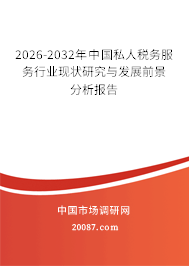 2026-2032年中国私人税务服务行业现状研究与发展前景分析报告 2026-2032年中国私人税务服务行业现状研究与发展前景分析报告