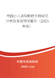 中国小儿清咽颗粒市场研究分析及发展预测报告（2025年版）
