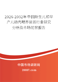 2026-2032年中国新生儿和早产儿肠内喂养装置行业研究分析及市场前景报告 2026-2032年中国新生儿和早产儿肠内喂养装置行业研究分析及市场前景报告