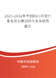 2025-2031年中国幼儿托管行业发展全面调研与未来趋势报告
