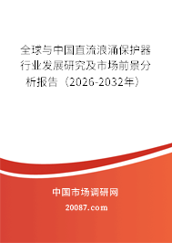 全球与中国直流浪涌保护器行业发展研究及市场前景分析报告(2026-2032年) 全球与中国直流浪涌保护器行业发展研究及市场前景分析报告(2026-2032年)