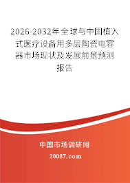 2026-2032年全球与中国植入式医疗设备用多层陶瓷电容器市场现状及发展前景预测报告