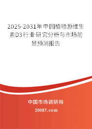 2025-2031年中国植物源维生素D3行业研究分析与市场前景预测报告