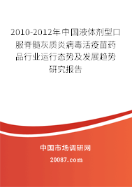 2010-2012年中国液体剂型口服脊髓灰质炎病毒活疫苗药品行业运行态势及发展趋势研究报告 2010-2012年中国液体剂型口服脊髓灰质炎病毒活疫苗药品行业运行态势及发展趋势研究报告