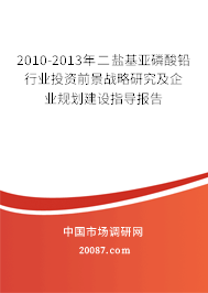 2010-2013年二盐基亚磷酸铅行业投资前景战略研究及企业规划建设指导报告 2010-2013年二盐基亚磷酸铅行业投资前景战略研究及企业规划建设指导报告