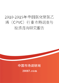 2010-2015年中国氯化聚氯乙烯(CPVC)行业市场调查与投资咨询研究报告 2010-2015年中国氯化聚氯乙烯(CPVC)行业市场调查与投资咨询研究报告