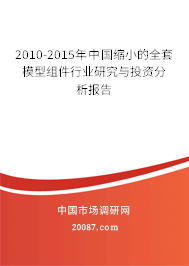 2010-2015年中国缩小的全套模型组件行业研究与投资分析报告