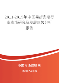 2011-2015年中国易折安瓶行业市场研究及发展趋势分析报告