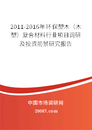 2011-2016年环保塑木(木塑)复合材料行业项目调研及投资前景研究报告 2011-2016年环保塑木(木塑)复合材料行业项目调研及投资前景研究报告