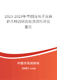 2023-2029年中国光电子元器件市场调研及投资风险评估报告 2023-2029年中国光电子元器件市场调研及投资风险评估报告