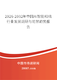 2026-2032年中国AI智能相机行业发展调研与前景趋势报告