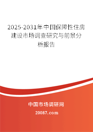 2025-2031年中国保障性住房建设市场调查研究与前景分析报告
