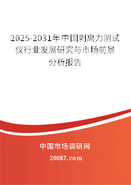 2025-2031年中国剥离力测试仪行业发展研究与市场前景分析报告 2025-2031年中国剥离力测试仪行业发展研究与市场前景分析报告