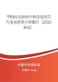 中国电缆器材市场深度研究与发展趋势分析报告（2025年版）