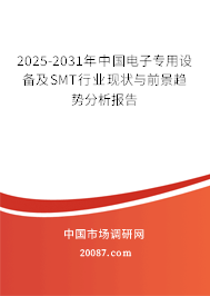 2025-2031年中国电子专用设备及SMT行业现状与前景趋势分析报告