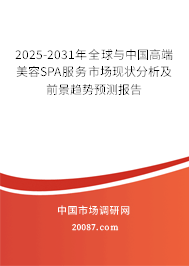 2025-2031年全球与中国高端美容SPA服务市场现状分析及前景趋势预测报告