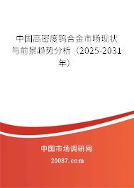 中国高密度钨合金市场现状与前景趋势分析（2025-2031年）