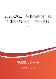 2025-2031年中国高脂可可粉行业现状调研与市场前景报告 2025-2031年中国高脂可可粉行业现状调研与市场前景报告