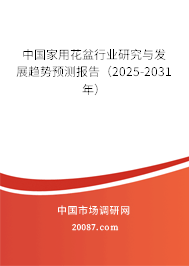 中国家用花盆行业研究与发展趋势预测报告（2025-2031年）
