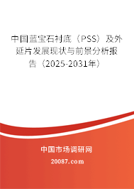 中国蓝宝石衬底（PSS）及外延片发展现状与前景分析报告（2025-2031年）