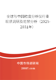 全球与中国粒度分析仪行业现状调研及前景分析(2025-2031年) 全球与中国粒度分析仪行业现状调研及前景分析(2025-2031年)