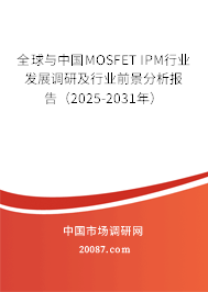 全球与中国MOSFET IPM行业发展调研及行业前景分析报告(2025-2031年) 全球与中国MOSFET IPM行业发展调研及行业前景分析报告(2025-2031年)