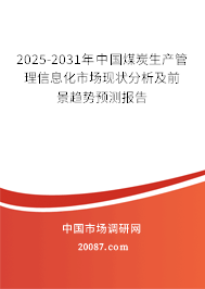 2025-2031年中国煤炭生产管理信息化市场现状分析及前景趋势预测报告 2025-2031年中国煤炭生产管理信息化市场现状分析及前景趋势预测报告