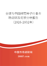 全球与中国棉花种子行业市场调研及前景分析报告(2026-2032年) 全球与中国棉花种子行业市场调研及前景分析报告(2026-2032年)