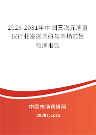 2025-2031年中国三次元测量仪行业发展调研与市场前景预测报告 2025-2031年中国三次元测量仪行业发展调研与市场前景预测报告
