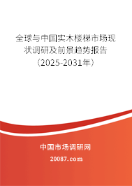 全球与中国实木楼梯市场现状调研及前景趋势报告（2025-2031年）