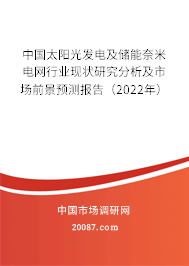 中国太阳光发电及储能奈米电网行业现状研究分析及市场前景预测报告（2022年）
