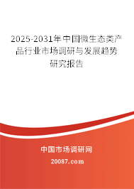 2025-2031年中国微生态类产品行业市场调研与发展趋势研究报告