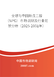 全球与中国新戊二醇（NPG）市场调研及行业前景分析（2025-2031年）