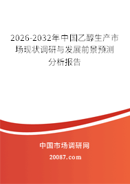2026-2032年中国乙醇生产市场现状调研与发展前景预测分析报告 2026-2032年中国乙醇生产市场现状调研与发展前景预测分析报告