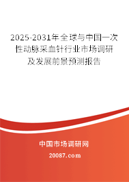 2025-2031年全球与中国一次性动脉采血针行业市场调研及发展前景预测报告 2025-2031年全球与中国一次性动脉采血针行业市场调研及发展前景预测报告