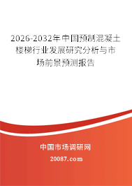 2026-2032年中国预制混凝土楼梯行业发展研究分析与市场前景预测报告 2026-2032年中国预制混凝土楼梯行业发展研究分析与市场前景预测报告