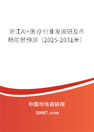 浙江AI+医疗行业发展研及市场前景预测（2025-2031年）