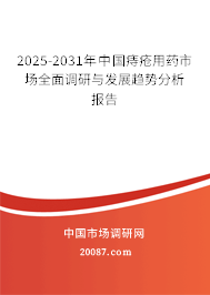 2025-2031年中国痔疮用药市场全面调研与发展趋势分析报告 2025-2031年中国痔疮用药市场全面调研与发展趋势分析报告