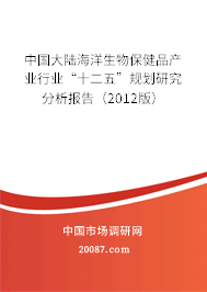 中国大陆海洋生物保健品产业行业“十二五”规划研究分析报告(2012版) 中国大陆海洋生物保健品产业行业“十二五”规划研究分析报告(2012版)