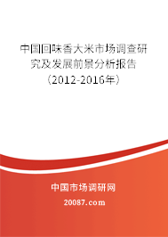 中国回味香大米市场调查研究及发展前景分析报告(2012-2016年) 中国回味香大米市场调查研究及发展前景分析报告(2012-2016年)