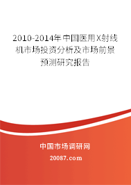 2010-2014年中国医用X射线机市场投资分析及市场前景预测研究报告