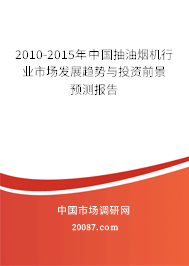 2010-2015年中国抽油烟机行业市场发展趋势与投资前景预测报告