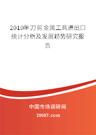 2010年刀剪金属工具进出口统计分析及发展趋势研究报告
