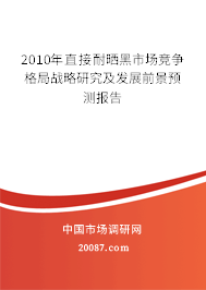 2010年直接耐晒黑市场竞争格局战略研究及发展前景预测报告 2010年直接耐晒黑市场竞争格局战略研究及发展前景预测报告