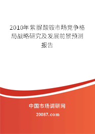 2010年紫脲酸铵市场竞争格局战略研究及发展前景预测报告 2010年紫脲酸铵市场竞争格局战略研究及发展前景预测报告