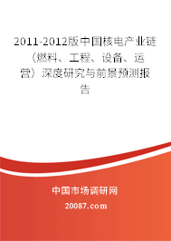 2011-2012版中国核电产业链（燃料、工程、设备、运营）深度研究与前景预测报告