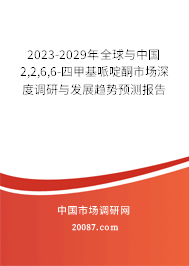 2023-2029年全球与中国2,2,6,6-四甲基哌啶酮市场深度调研与发展趋势预测报告 2023-2029年全球与中国2,2,6,6-四甲基哌啶酮市场深度调研与发展趋势预测报告
