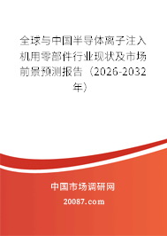 全球与中国半导体离子注入机用零部件行业现状及市场前景预测报告(2026-2032年) 全球与中国半导体离子注入机用零部件行业现状及市场前景预测报告(2026-2032年)
