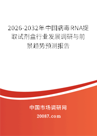 2026-2032年中国病毒RNA提取试剂盒行业发展调研与前景趋势预测报告 2026-2032年中国病毒RNA提取试剂盒行业发展调研与前景趋势预测报告