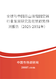 全球与中国高山滑雪固定器行业发展研究及前景趋势预测报告（2025-2031年）